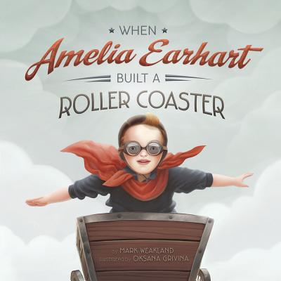 When Amelia Earhart Built a Roller Coaster (Leaders Doing Headstands) By Mark Weakland, Oksana Grivina (Illustrator) Cover Image