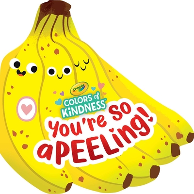 Crayola: You're So A-peel-ing (A Crayola Colors of Kindness Banana Shaped Novelty Board Book for Toddlers) (Crayola/BuzzPop)