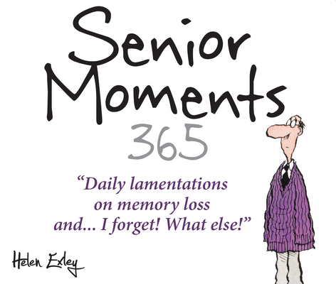 365 Senior Moments: Daily Lamentations on Memory Loss... and I Forget! What Else! (365 Great Days)