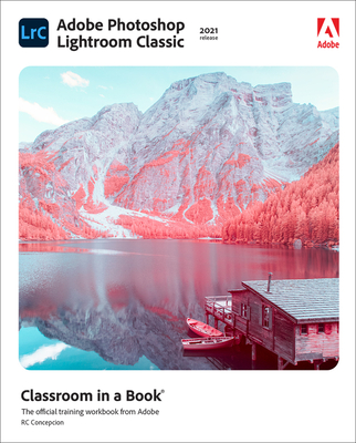 Adobe Photoshop Lightroom Classic Classroom in a Book (2021 Release) (Classroom in a Book (Adobe)) By Rafael Concepcion Cover Image