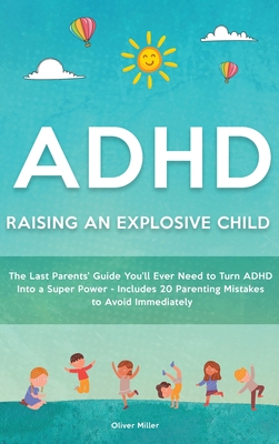ADHD - Raising an Explosive Child: The Last Parents' Guide You'll Ever Need to Turn ADHD Into a Super Power- Includes 20 Parenting Mistakes to Avoid I Cover Image