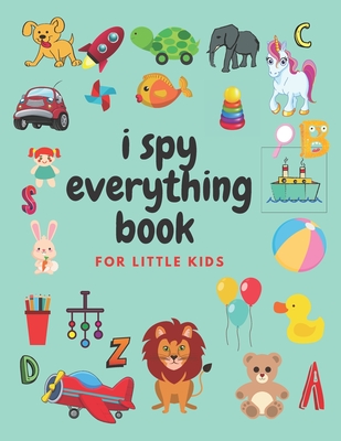 i spy everything book for little kids: an amazing Fun Guessing Game and Interactive Picture Book for little kids, Toddlers and Preschoolers ages 2-5 By Nany Yehia Cover Image