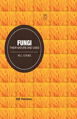 Fungi: Their Nature and uses By M. C. Cooke Cover Image