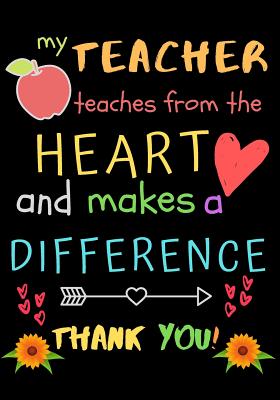 My Teacher Teaches From The Heart And Makes A Difference Thank You!: Teacher Notebook Gift - Teacher Gift Appreciation - Teacher Thank You Gift - Gift By Zone365 Creative Journals Cover Image