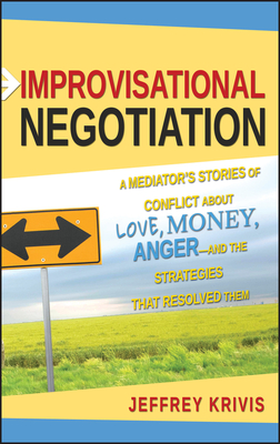 Improvisational Negotiation: A Mediator's Stories of Conflict about Love, Money, Anger -- And the Strategies That Resolved Them Cover Image