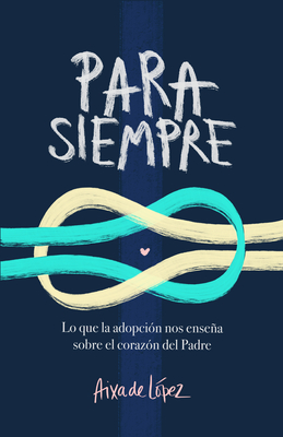 Para siempre: Lo que la adopción nos enseña sobre el corazón del Padre Cover Image