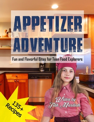 Appetizer Adventure: Fun and Flavorful Bites for Teen Food Explorers Cover Image