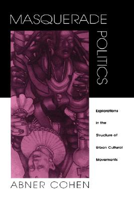 Masquerade Politics: Explorations in the Structure of Urban Cultural Movements By Abner Cohen Cover Image