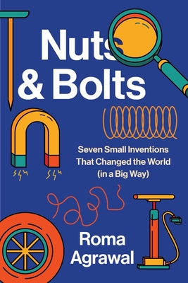 Nuts and Bolts: Seven Small Inventions That Changed the World in a Big Way