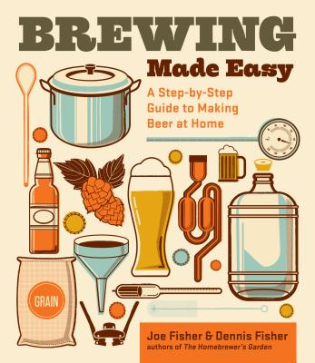 Brewing Made Easy, 2nd Edition: A Step-by-Step Guide to Making Beer at Home