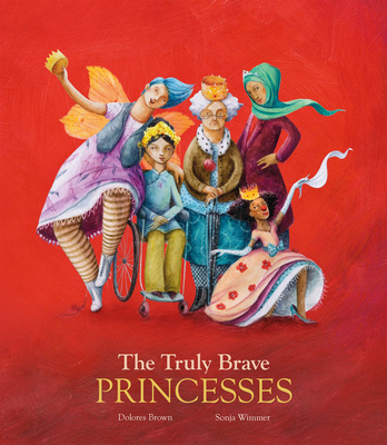 The Truly Brave Princesses By Dolores Brown, Sonja Wimmer (Illustrator) Cover Image