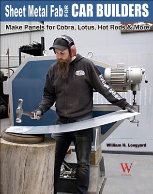 Sheet Metal Fab for Car Builders: Make Panels for Cobra, Lotus, Hot Rods & More By William H. Longyard Cover Image