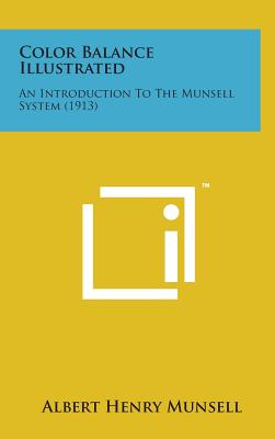 Color Balance Illustrated: An Introduction to the Munsell System (1913) By Albert Henry Munsell Cover Image