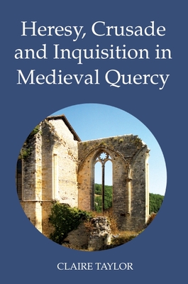 Heresy, Crusade and Inquisition in Medieval Quercy (Heresy and Inquisition in the Middle Ages #2)