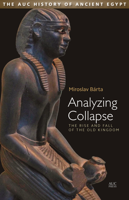 Analyzing Collapse: The Rise and Fall of the Old Kingdom (Auc History of Ancient Egypt)