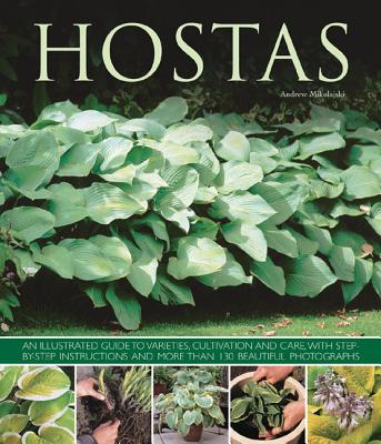 Hostas: An Illustrated Guide to Varieties, Cultivation and Care, with Step-By-Step Instructions and More Than 130 Beautiful Ph Cover Image