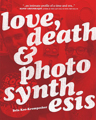 Love, Death & Photosynthesis By Bela Koe-Krompecher Cover Image
