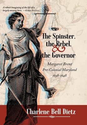 The Spinster, the Rebel, and the Governor: Margaret Brent Pre-Colonial Maryland 1638-1648 Cover Image