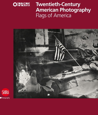 Twentieth-Century American Photography: Flags of America By Filippo Maggia (Editor), Claudia Fini, Francesca Lazzarini Cover Image