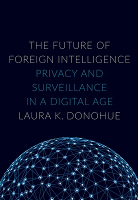 Future of Foreign Intelligence: Privacy and Surveillance in a Digital Age (Inalienable Rights)
