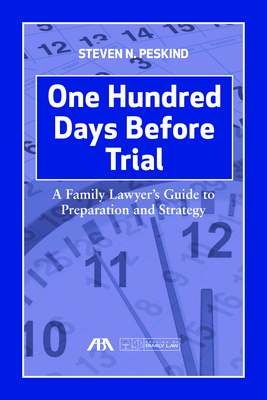 One Hundred Days Before Trial: A Family Lawyer's Guide to Preparation and Strategy Cover Image