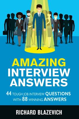 Amazing Interview Answers: 44 Tough Job Interview Questions with 88 Winning Answers (Start-To-Finish Job Search)