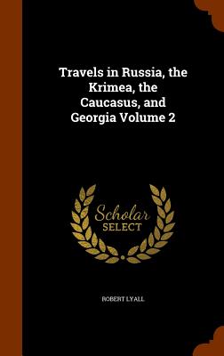 Travels in Russia, the Krimea, the Caucasus, and Georgia Volume 2 Cover Image