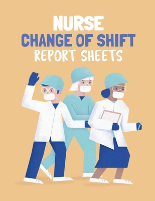 Nurse Change Of Shift Report Sheets: Patient Care Nursing Report Change of Shift Hospital RN's Long Term Care Body Systems Labs and Tests Assessments Cover Image
