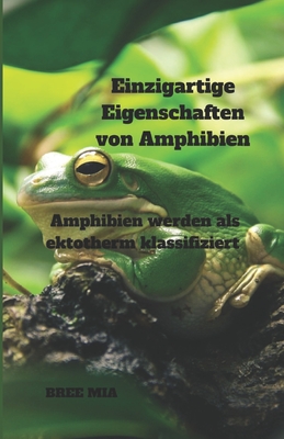 Einzigartige Eigenschaften von Amphibien: Amphibien werden als ektotherm klassifiziert By Bree Mia Cover Image