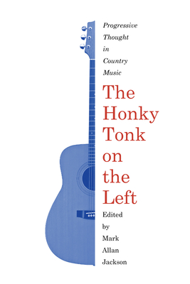 The Honky Tonk on the Left: Progressive Thought in Country Music (American Popular Music)