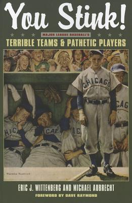 You Stink!: Major League Baseball's Terrible Teams & Pathetic Players By Michael Aubrecht, Eric J. Wittenburg, Dave Raymond (Foreword by) Cover Image