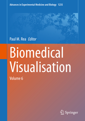 Biomedical Visualisation: Volume 6 (Advances in Experimental Medicine and Biology #1235) By Paul M. Rea (Editor) Cover Image