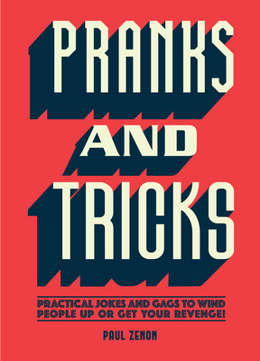 Pranks and Tricks: Practical Jokes and Gags to Wind People Up or Get Your Revenge! Cover Image