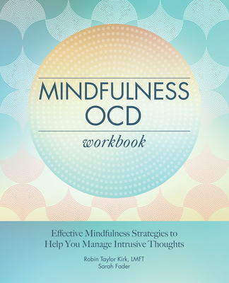 Mindfulness OCD Workbook: Effective Mindfulness Strategies to Help You Manage Intrusive Thoughts Cover Image
