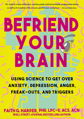 Befriend Your Brain: A Young Person's Guide to Dealing with Anxiety, Depression, Anger, Freak-Outs, and Triggers Cover Image