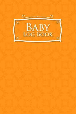 Baby Logbook: Baby Daily Log Sheets, Baby Tracker For Newborns, Baby Log Book Spiral, Newborn Baby Tracker, Orange Cover, 6 x 9 By Rogue Plus Publishing Cover Image
