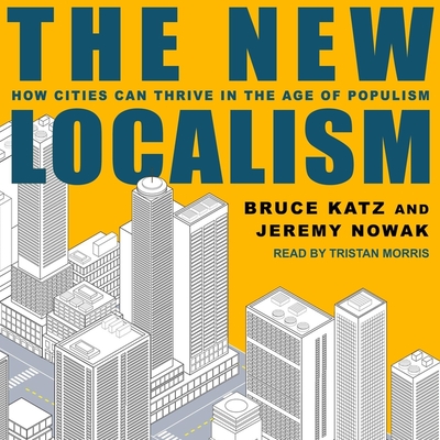 The New Localism Lib/E: How Cities Can Thrive in the Age of Populism Cover Image