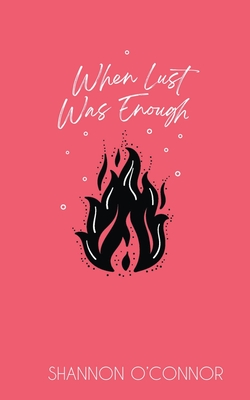 When Lust was Enough By Shannon O'Connor Cover Image