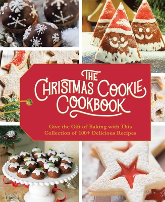 The Christmas Cookie Cookbook: Over 100 Recipes to Celebrate the Season (Holiday Baking, Family Cooking, Cookie Recipes, Easy Baking, Christmas Desserts, Cookie Swaps) Cover Image