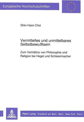 Vermitteltes Und Unmittelbares Selbstbewusstsein: Zum Verhaeltnis Von Philosophie Und Religion Bei Hegel Und Schleiermacher (Europaeische Hochschulschriften / European University Studie #336) Cover Image