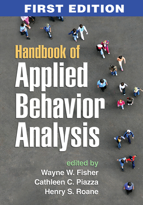 Handbook of Applied Behavior Analysis By Wayne W. Fisher, PhD, BCBA-D (Editor), Cathleen C. Piazza, PhD (Editor), Henry S. Roane, PhD, BCBA-D (Editor) Cover Image