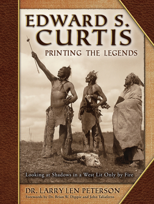 Cover for Edward S. Curtis, Printing the Legends: Looking at Shadows in a West Lit Only by Fire