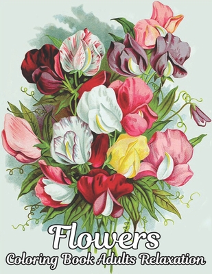 Flowers Coloring Book Adults Relaxation: Beautiful 100 Flowers Stress  Relieving Adult Coloring Book with Realistic Flowers, Bouquets, Wreaths,  Swirls, (Paperback)
