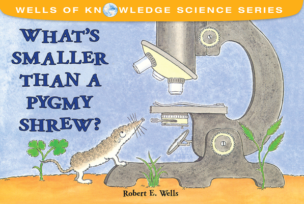 What's Smaller Than a Pygmy Shrew? (Wells of Knowledge Science Series) By Robert E. Wells Cover Image