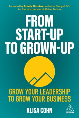 From Start-Up to Grown-Up: Grow Your Leadership to Grow Your Business Cover Image