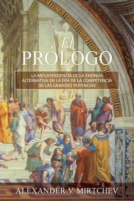 El Prólogo: La Megatendencia de la Energía alternativa en la era de la Competencia de las Grandes Potencias By Alexander V. Mirtchev Cover Image