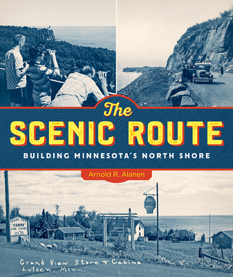 The Scenic Route: Building Minnesota's North Shore By Arnold R. Alanen Cover Image