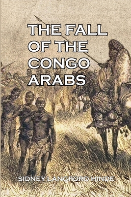 The Fall of the Congo Arabs By Sidney Langford Hinde Cover Image