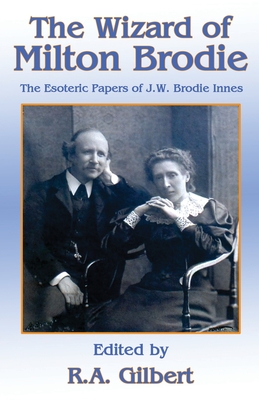 The Wizard of Milton Brodie: The Esoteric Papers of J.W. Brodie-Innes By R. A. Gilbert Cover Image