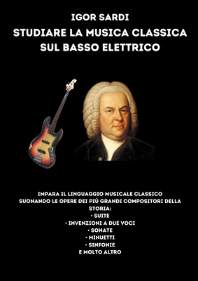 Studiare la musica classica sul basso elettrico: Analisi e spartiti per  basso a 4 corde delle più grandi opere di compositori classici, tra tutti  Bach (Paperback)